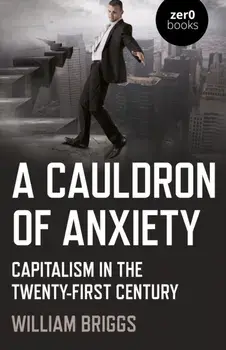 A Cauldron of Anxiety: Capitalism in the Twenty-First Century, Paperback/William Briggs