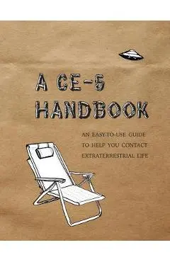 A CE-5 Handbook: An Easy-To-Use Guide to Help You Contact Extraterrestrial Life - Cielia Hatch