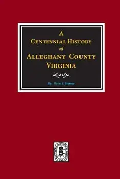 A Centennial History of Alleghany County, Virginia, Paperback/Oren F. Morton