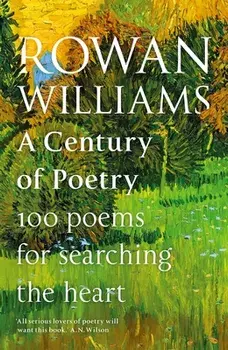 A Century of Poetry. 100 Poems for Searching the Heart, Hardback/Rt Hon Rowan Williams