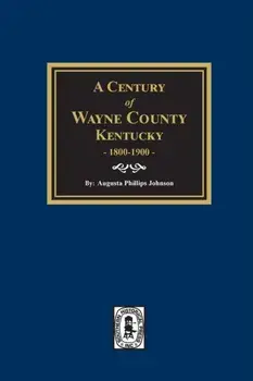 A Century of Wayne County, Kentucky, 1800-1900., Paperback/Augusta Phillips Johnson