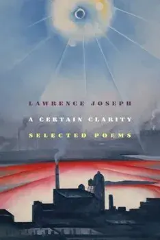 A Certain Clarity: Selected Poems, Paperback/Lawrence Joseph
