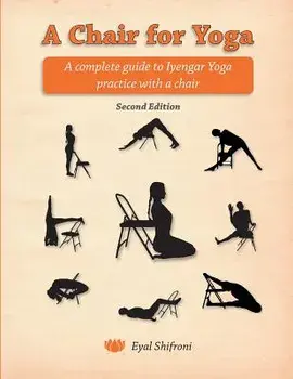 A Chair for Yoga: A Complete Guide to Iyengar Yoga Practice with a Chair, Paperback/Dr Eyal Shifroni