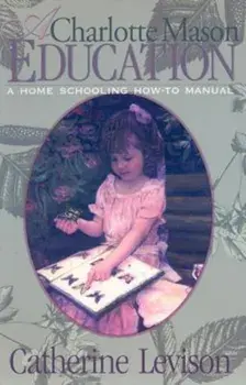 A Charlotte Mason Education: A Home Schooling How-To Manual, Paperback/Catherine Levison