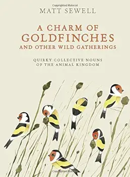 A Charm of Goldfinches and Other Wild Gatherings: Quirky Collective Nouns of the Animal Kingdom, Hardcover/Matt Sewell