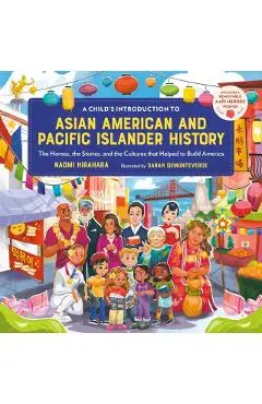A Child's Introduction to Asian American and Pacific Islander History: The Heroes, the Stories, and the Cultures That Helped to Build America - Naomi Hirahara