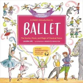 A Child's Introduction to Ballet: The Stories, Music, and Magic of Classical Dance, Hardcover/Laura Lee