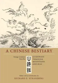 A Chinese Bestiary: Strange Creatures from the Guideways Through Mountains and Seas, Paperback/Richard E. Strassberg