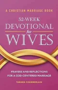 A Christian Marriage Book - 52-Week Devotional for Wives: Prayers and Reflections for a God-Centered Marriage - Tamara Chamberlain