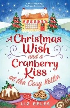 A Christmas Wish and a Cranberry Kiss at the Cosy Kettle: A heartwarming, feel good romance, Paperback/Liz Eeles