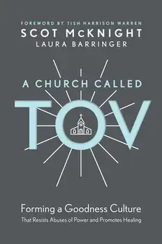 A Church Called Tov: Forming a Goodness Culture That Resists Abuses of Power and Promotes Healing, Hardcover/Scot McKnight