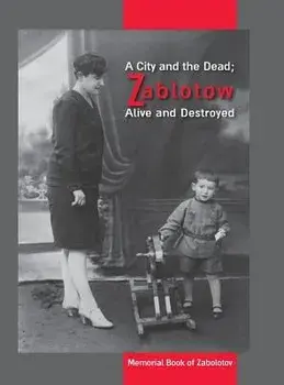 A City and the Dead; Zablotow Alive and Destroyed: Memorial Book of Zabolotov, Ukraine, Hardcover/Schmuel Kahati