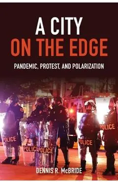 A City on the Edge: Pandemic, Protest, and Polarization - Dennis R. Mcbride
