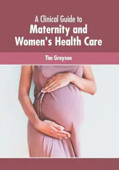 A Clinical Guide to Maternity and Women's Health Care, Hardcover/Tim Grayson