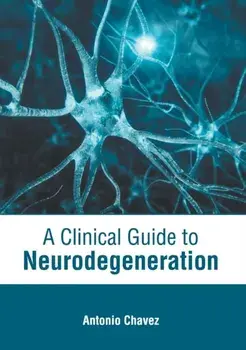 A Clinical Guide to Neurodegeneration, Hardcover/Antonio Chavez