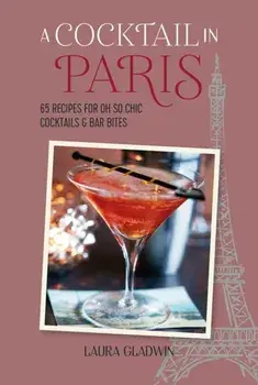 A Cocktail in Paris. 65 Recipes for Oh So Chic Cocktails & Bar Bites, Hardback/Laura Gladwin