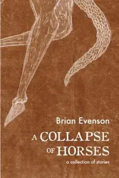A Collapse of Horses, Paperback/Brian Evenson