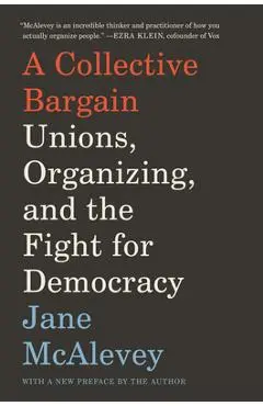 A Collective Bargain: Unions, Organizing, and the Fight for Democracy - Jane Mcalevey