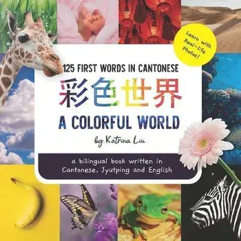 A Colorful World - Written in Cantonese, Jyutping, and English: a bilingual book, Paperback/Katrina Liu
