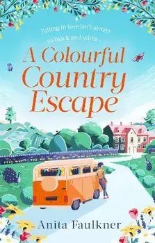 A Colourful Country Escape. the heart-warming debut you can't resist falling in love with!, Paperback/Anita Faulkner