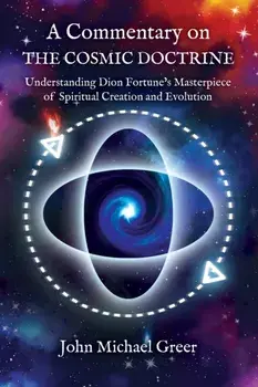 A Commentary on 'The Cosmic Doctrine'. Understanding Dion Fortune's Masterpiece of Spiritual Creation and Evolution, Paperback/John Michael Greer