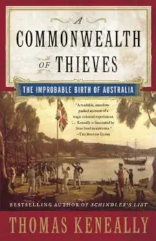 A Commonwealth of Thieves: The Improbable Birth of Australia, Paperback/Thomas Keneally