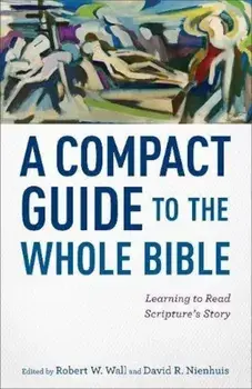 A Compact Guide to the Whole Bible: Learning to Read Scripture's Story, Paperback/Robert W. Wall