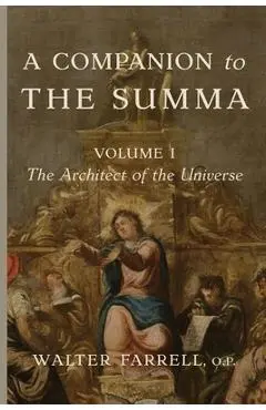 A Companion to the Summa-Volume I: The Architect of the Universe - Walter Farrell
