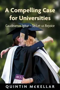 A Compelling Case for Universities. Gaudeamus Igitur - So Let us Rejoice, Paperback/Quintin McKellar