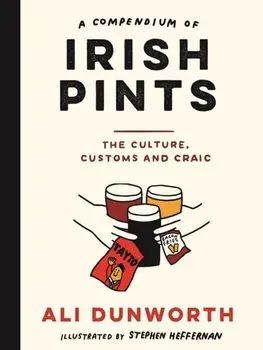 A Compendium of Irish Pints. The Culture, Customs and Craic, Hardback/Ali Dunworth