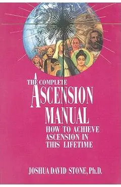 A Complete Ascension Manual: How to Achieve Ascension in This Lifetime - Joshua David Stone