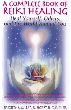 A Complete Book of Reiki Healing: Heal Yourself, Others, and the World Around You - Brigitte Muller