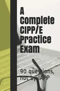 A Complete CIPP/E Practice Exam: 90 questions, not by IAPP/Privacy Law Practice Exams