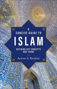 A Concise Guide to Islam - Defining Key Concepts and Terms, Paperback/Ayman S. Ibrahim