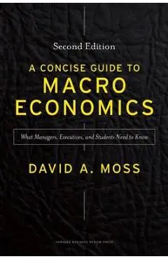 A Concise Guide to Macroeconomics: What Managers, Executives, and Students Need to Know - David A. Moss