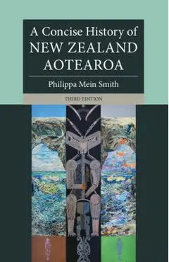 A Concise History of New Zealand Aotearoa - Philippa Mein Smith