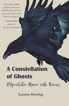 A Constellation of Ghosts: A Speculative Memoir with Ravens, Paperback/Laraine Herring