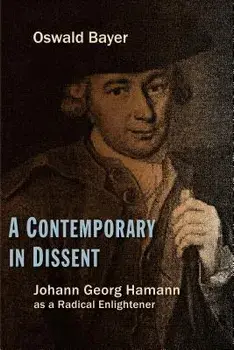 A Contemporary in Dissent: Johann Georg Hamann as Radical Enlightener/Oswald Bayer