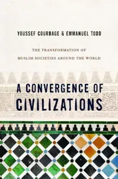 A Convergence of Civilizations. The Transformation of Muslim Societies Around the World, Paperback/Emmanuel Todd