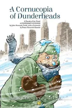 A Cornucopia of Dunderheads: A Parody of the Novel a Confederacy of Dunces by John Kennedy Toole, with a Foreword by Franz-Heinrich Katecki/John Kennedy Toole Jr