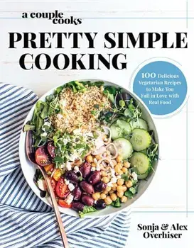 A Couple Cooks - Pretty Simple Cooking: 100 Delicious Vegetarian Recipes to Make You Fall in Love with Real Food, Hardcover/Sonja Overhiser