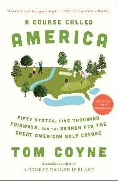 A Course Called America: Fifty States, Five Thousand Fairways, and the Search for the Great American Golf Course - Tom Coyne