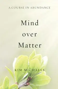 A Course in Abundance: Mind Over Matter, Paperback/Kim Michaels