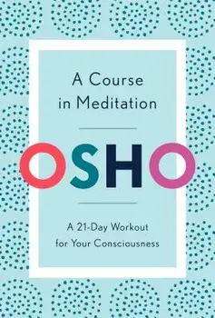 A Course in Meditation: A 21-Day Workout for Your Consciousness, Paperback/Osho