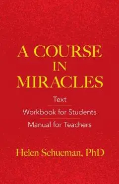 A Course in Miracles: Text, Workbook for Students, Manual for Teachers - Helen Schucman