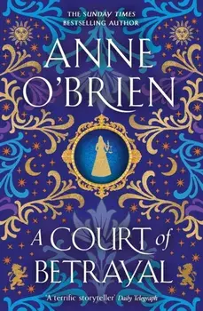 A Court of Betrayal. The gripping new historical novel from the Sunday Times bestselling author!, Paperback/Anne OBrien