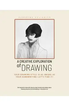 A Creative Exploration of Drawing: Your Drawing Style Is as Unique as Handwriting--Let's Find It! - Sandrine Pelissier