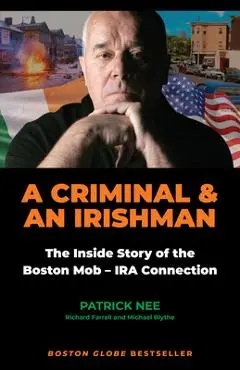 A Criminal and an Irishman: The Inside Story of the Boston Mob - IRA Connection - Patrick Nee