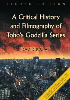 A Critical History and Filmography of Toho's Godzilla Series, 2D Ed., Paperback/David Kalat