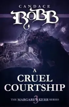 A Cruel Courtship: The Margaret Kerr Series - Book Three, Paperback/Candace Robb